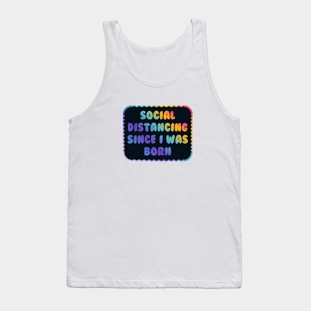 Social Distancing Since I Was Born Tank Top by Sthickers